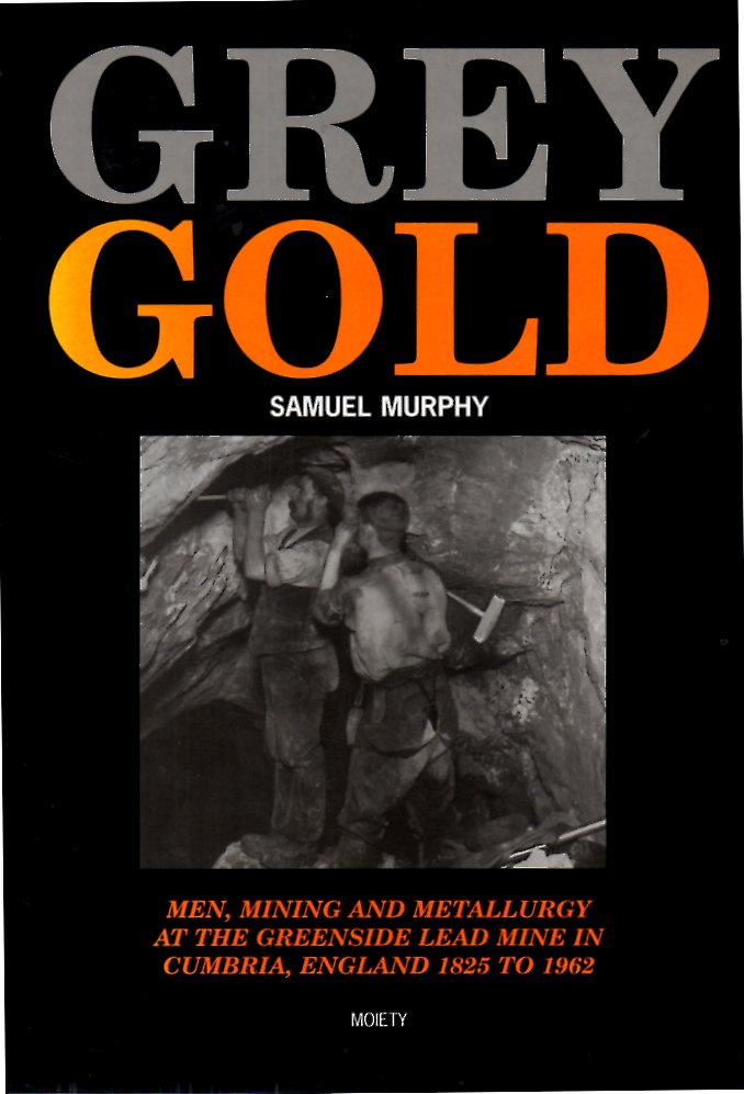 [USED]  An Extract  from Grey Gold  Men, Mining and Metallurgy at the Greenside Lead Mine in Cumbria England  1825 to 1962